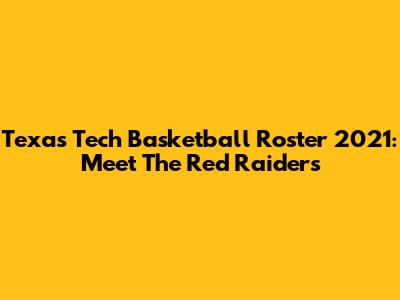 Texas Tech Basketball Roster 2021: Meet The Red Raiders