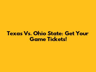 Texas Vs. Ohio State: Get Your Game Tickets!
