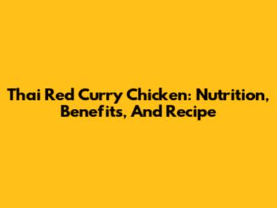 Thai Red Curry Chicken: Nutrition, Benefits, And Recipe