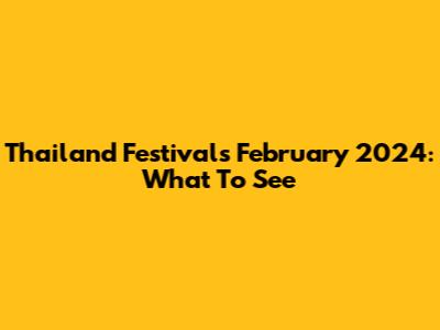Thailand Festivals February 2024: What To See