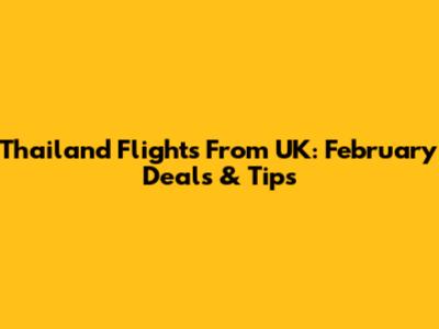 Thailand Flights From UK: February Deals & Tips