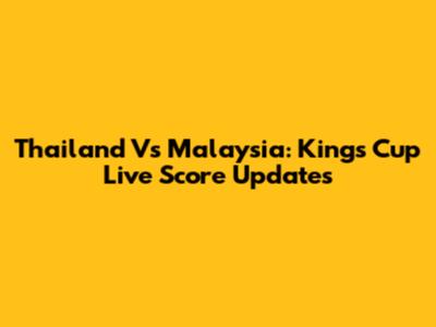 Thailand Vs Malaysia: King's Cup Live Score Updates