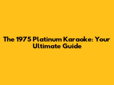 The 1975 Platinum Karaoke: Your Ultimate Guide