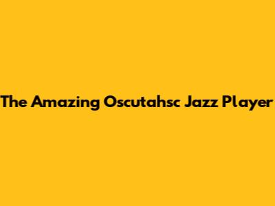 The Amazing Oscutahsc Jazz Player