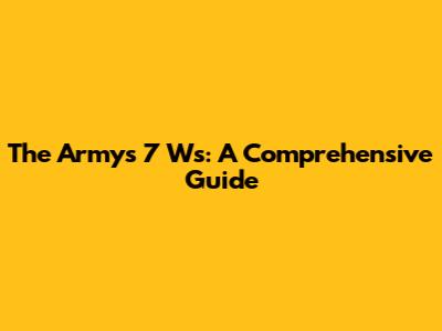 The Army's 7 Ws: A Comprehensive Guide