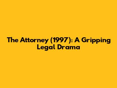 The Attorney (1997): A Gripping Legal Drama