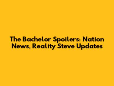 The Bachelor Spoilers: Nation News, Reality Steve Updates