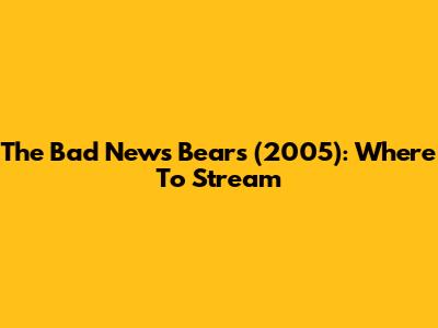The Bad News Bears (2005): Where To Stream