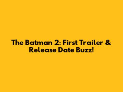 The Batman 2: First Trailer & Release Date Buzz!
