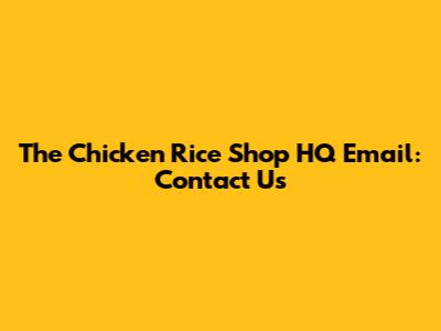 The Chicken Rice Shop HQ Email: Contact Us