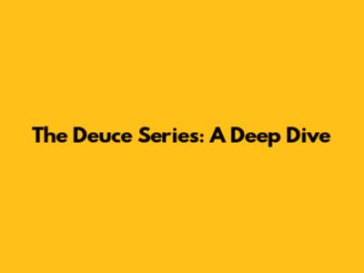 The Deuce Series: A Deep Dive