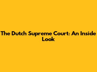 The Dutch Supreme Court: An Inside Look