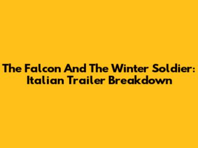 The Falcon And The Winter Soldier: Italian Trailer Breakdown