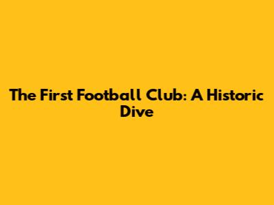 The First Football Club: A Historic Dive
