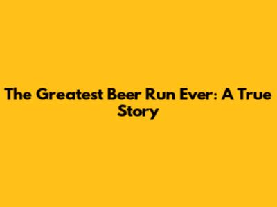 The Greatest Beer Run Ever: A True Story