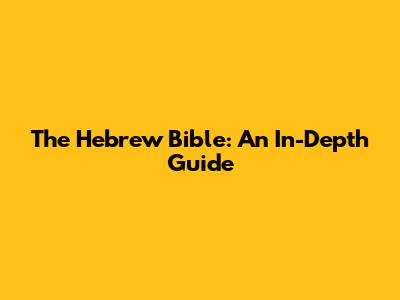 The Hebrew Bible: An In-Depth Guide