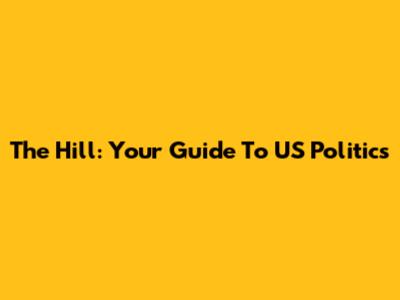 The Hill: Your Guide To US Politics