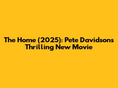 The Home (2025): Pete Davidson's Thrilling New Movie