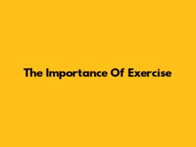 The Importance Of Exercise