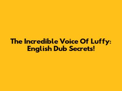 The Incredible Voice Of Luffy: English Dub Secrets!