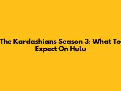 The Kardashians Season 3: What To Expect On Hulu
