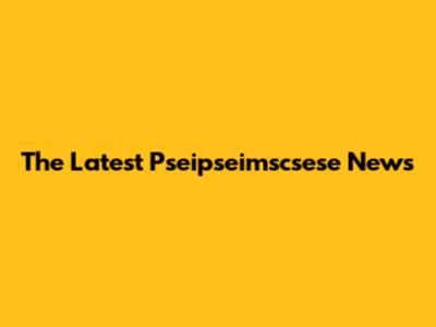 The Latest Pseipseimscsese News