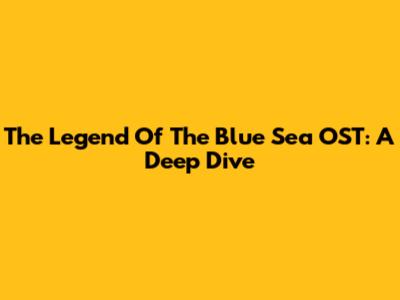 The Legend Of The Blue Sea OST: A Deep Dive