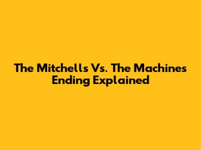 The Mitchells Vs. The Machines Ending Explained