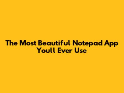 The Most Beautiful Notepad App You'll Ever Use
