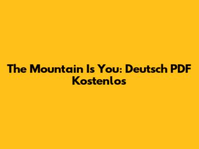 The Mountain Is You: Deutsch PDF Kostenlos
