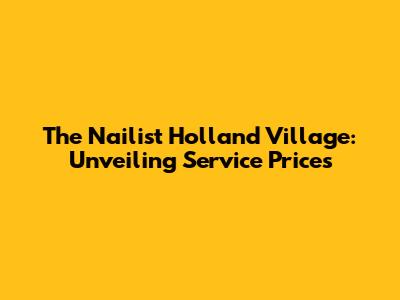 The Nailist Holland Village: Unveiling Service Prices