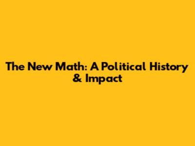 The New Math: A Political History & Impact