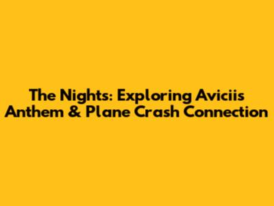 The Nights: Exploring Avicii's Anthem & Plane Crash Connection