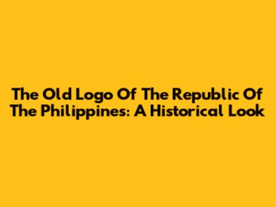 The Old Logo Of The Republic Of The Philippines: A Historical Look