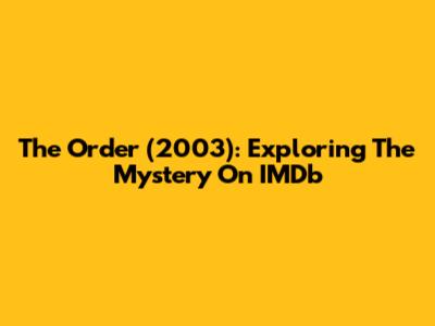 The Order (2003): Exploring The Mystery On IMDb
