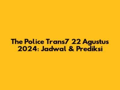 The Police Trans7 22 Agustus 2024: Jadwal & Prediksi