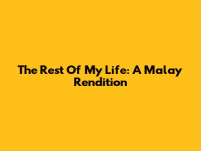 The Rest Of My Life: A Malay Rendition