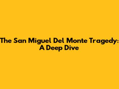 The San Miguel Del Monte Tragedy: A Deep Dive