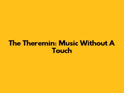The Theremin: Music Without A Touch
