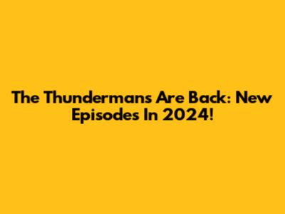 The Thundermans Are Back: New Episodes In 2024!