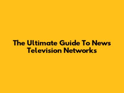 The Ultimate Guide To News Television Networks