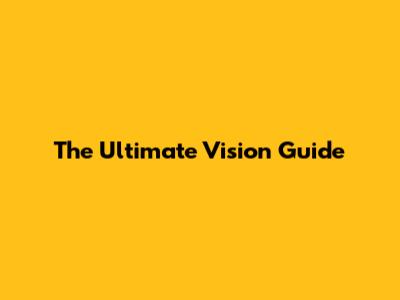 The Ultimate Vision Guide