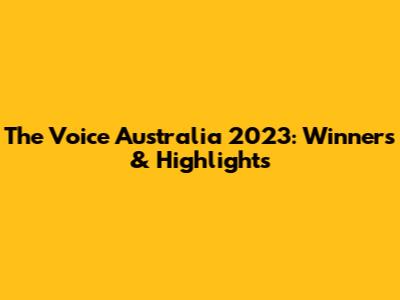 The Voice Australia 2023: Winners & Highlights