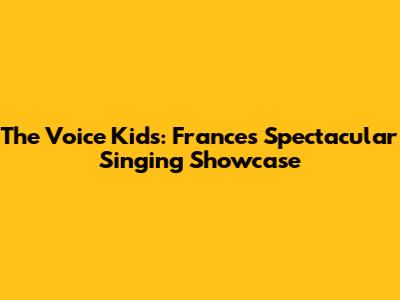 The Voice Kids: France's Spectacular Singing Showcase