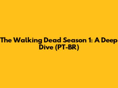 The Walking Dead Season 1: A Deep Dive (PT-BR)