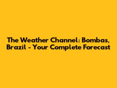 The Weather Channel: Bombas, Brazil - Your Complete Forecast