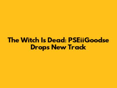 The Witch Is Dead: PSEiiGoodse Drops New Track