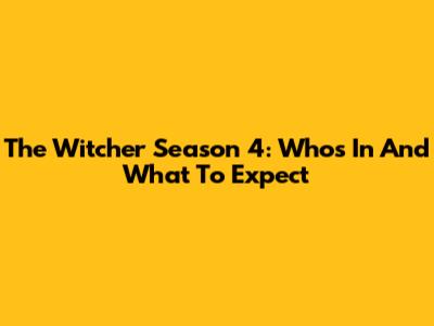 The Witcher Season 4: Who's In And What To Expect