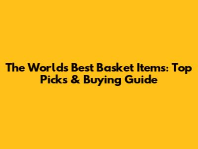 The World's Best Basket Items: Top Picks & Buying Guide
