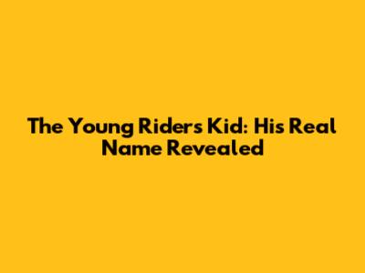 The Young Riders Kid: His Real Name Revealed